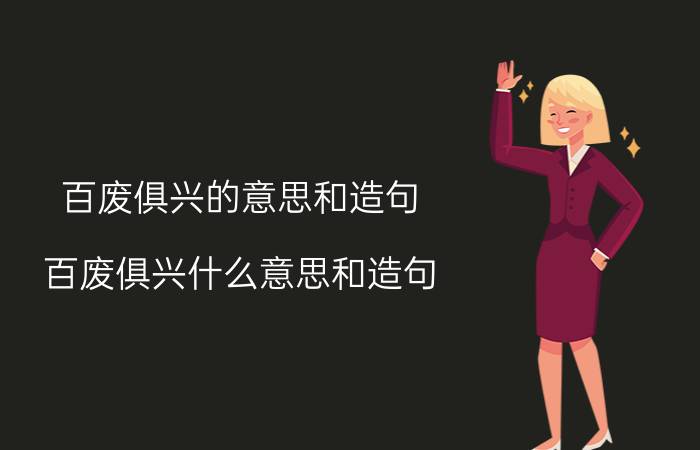 百废俱兴的意思和造句 百废俱兴什么意思和造句